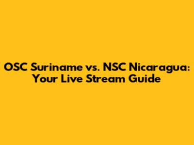 OSC Suriname vs. NSC Nicaragua: Your Live Stream Guide