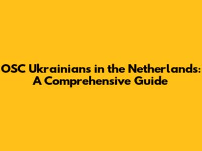 OSC Ukrainians in the Netherlands: A Comprehensive Guide
