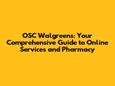 OSC Walgreens: Your Comprehensive Guide to Online Services and Pharmacy