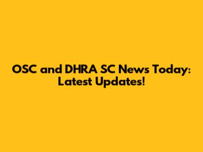 OSC and DHRA SC News Today: Latest Updates!