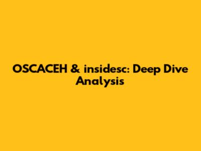 OSCACEH & insidesc: Deep Dive Analysis