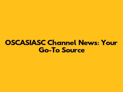 OSCASIASC Channel News: Your Go-To Source