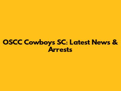 OSCC Cowboys SC: Latest News & Arrests