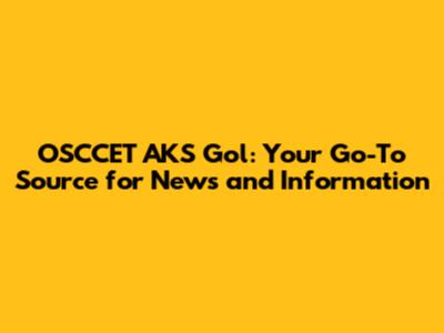 OSCCET AKS Gol: Your Go-To Source for News and Information