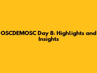 OSCDEMOSC Day 8: Highlights and Insights