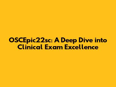 OSCEpic22sc: A Deep Dive into Clinical Exam Excellence