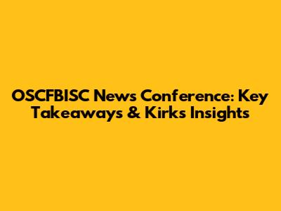 OSCFBISC News Conference: Key Takeaways & Kirk's Insights