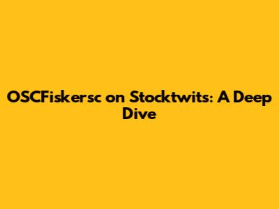 OSCFiskersc on Stocktwits: A Deep Dive