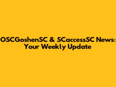 OSCGoshenSC & SCaccessSC News: Your Weekly Update