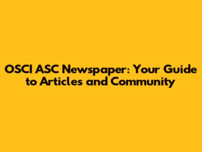 OSCI ASC Newspaper: Your Guide to Articles and Community