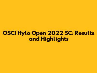 OSCI Hylo Open 2022 SC: Results and Highlights