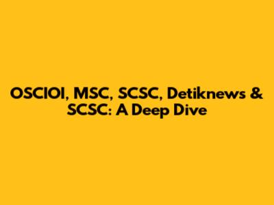 OSCIOI, MSC, SCSC, Detiknews & SCSC: A Deep Dive