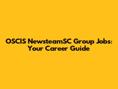 OSCIS NewsteamSC Group Jobs: Your Career Guide