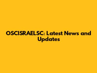 OSCISRAELSC: Latest News and Updates