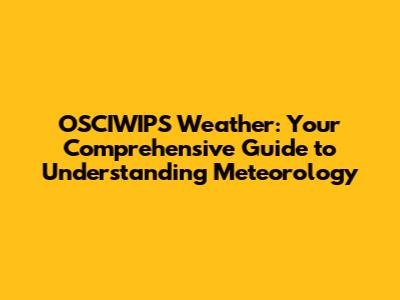 OSCIWIPS Weather: Your Comprehensive Guide to Understanding Meteorology