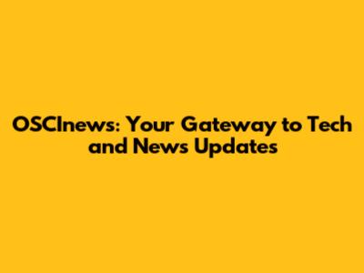 OSCInews: Your Gateway to Tech and News Updates