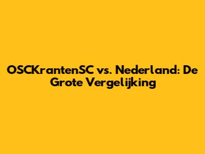 OSCKrantenSC vs. Nederland: De Grote Vergelijking