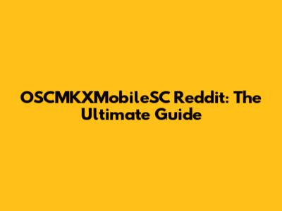 OSCMKXMobileSC Reddit: The Ultimate Guide