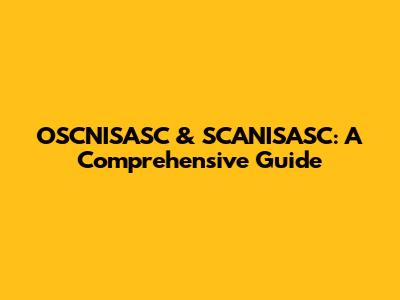 OSCNISASC & SCANISASC: A Comprehensive Guide