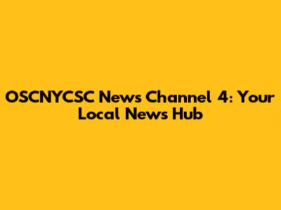 OSCNYCSC News Channel 4: Your Local News Hub