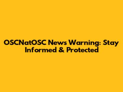 OSCNatOSC News Warning: Stay Informed & Protected