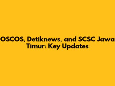 OSCOS, Detiknews, and SCSC Jawa Timur: Key Updates
