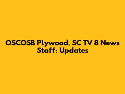 OSCOSB Plywood, SC TV 8 News Staff: Updates