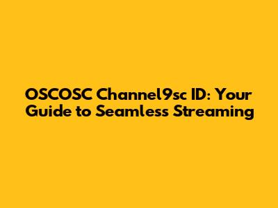 OSCOSC Channel9sc ID: Your Guide to Seamless Streaming