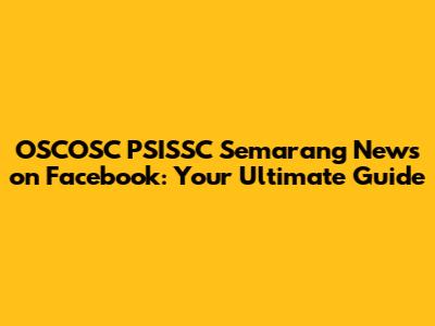 OSCOSC PSISSC Semarang News on Facebook: Your Ultimate Guide
