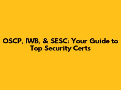OSCP, IWB, & SESC: Your Guide to Top Security Certs