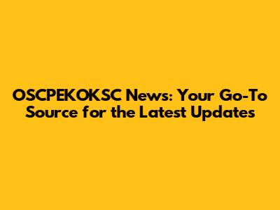 OSCPEKOKSC News: Your Go-To Source for the Latest Updates