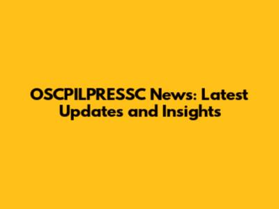 OSCPILPRESSC News: Latest Updates and Insights