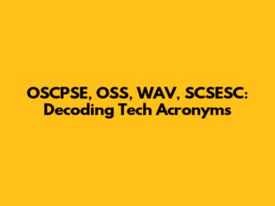 OSCPSE, OSS, WAV, SCSESC: Decoding Tech Acronyms