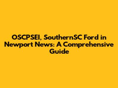OSCPSEI, SouthernSC Ford in Newport News: A Comprehensive Guide