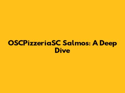 OSCPizzeriaSC Salmos: A Deep Dive