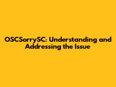 OSCSorrySC: Understanding and Addressing the Issue
