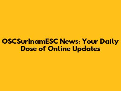 OSCSurInamESC News: Your Daily Dose of Online Updates