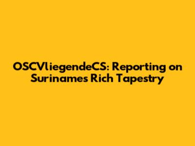 OSCVliegendeCS: Reporting on Suriname's Rich Tapestry