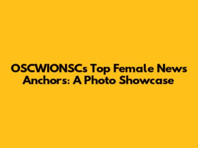 OSCWIONSC's Top Female News Anchors: A Photo Showcase