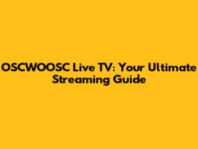 OSCWOOSC Live TV: Your Ultimate Streaming Guide