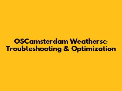 OSCamsterdam Weathersc: Troubleshooting & Optimization