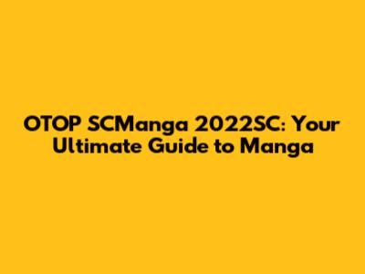 OTOP SCManga 2022SC: Your Ultimate Guide to Manga