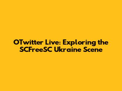 OTwitter Live: Exploring the SCFreeSC Ukraine Scene