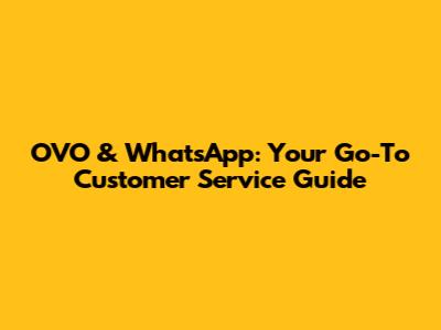 OVO & WhatsApp: Your Go-To Customer Service Guide