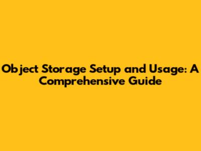 Object Storage Setup and Usage: A Comprehensive Guide