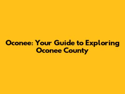 Oconee: Your Guide to Exploring Oconee County