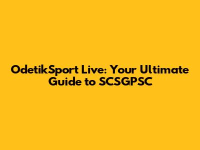 OdetikSport Live: Your Ultimate Guide to SCSGPSC