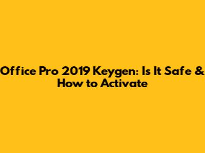 Office Pro 2019 Keygen: Is It Safe & How to Activate