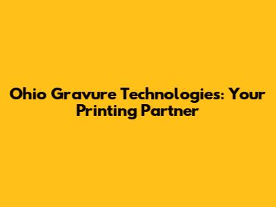 Ohio Gravure Technologies: Your Printing Partner