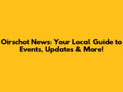 Oirschot News: Your Local Guide to Events, Updates & More!